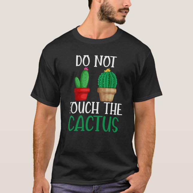 Do Not Touch The Cactus I Succulent I Cactus T-Shirt (Front)