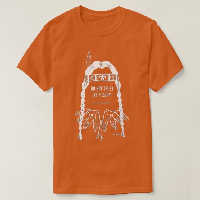 Do Not Trust The Pilgrims Thanksgiving Native Amer T-Shirt (Design Front)