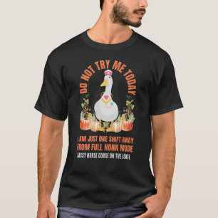 DO NOT TRY ME TODAY Sassy Goose Nurse Thanksgiving T-Shirt