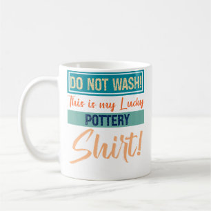 Do Not Wash This Is My Lucky Pottery Shirt Funny G Coffee Mug