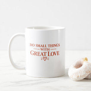 Do Small Things With Great Love T-Shirt Coffee Mug
