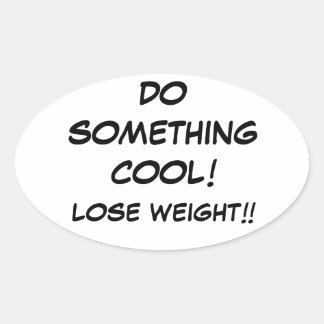 DO SOMETHING COOL and lose weight!!! Oval Sticker