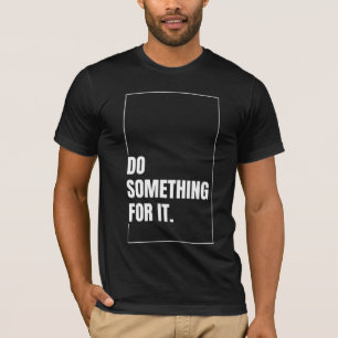 Do Something For It Inspiring Quote T-Shirt