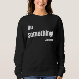 Do Something James 214 Bible verse Christian Faith Sweatshirt