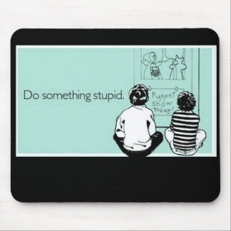 Do Something Stupid Mouse Pad