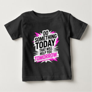 Do Something Today That Will Help You Tomorrow  Baby T-Shirt