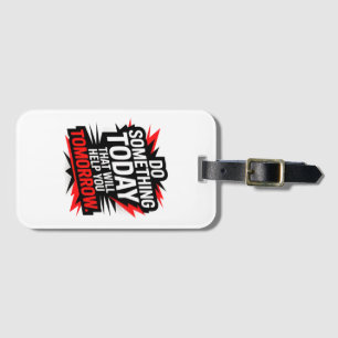 Do Something Today That Will Help You Tomorrow –  Luggage Tag