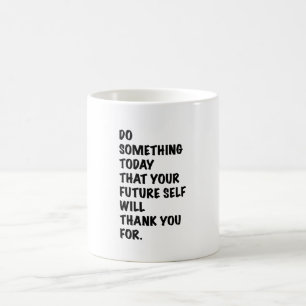 do something today that your future self thankyou coffee mug