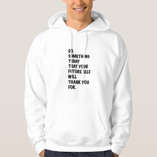do something today that your future self thankyou  hoodie (Front)