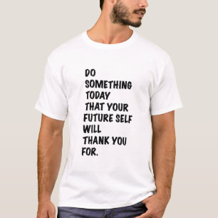 do something today that your future self thankyou  T-Shirt
