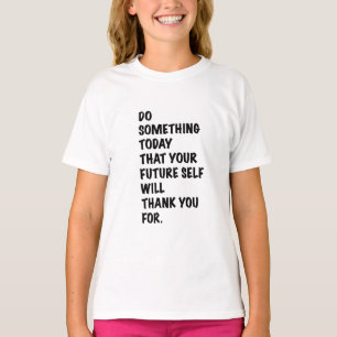 do something today that your future self thankyou T-Shirt