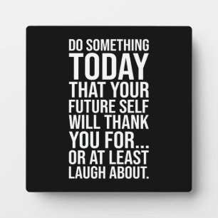 Do Something Today Your Future Self - Funny Quote Plaque