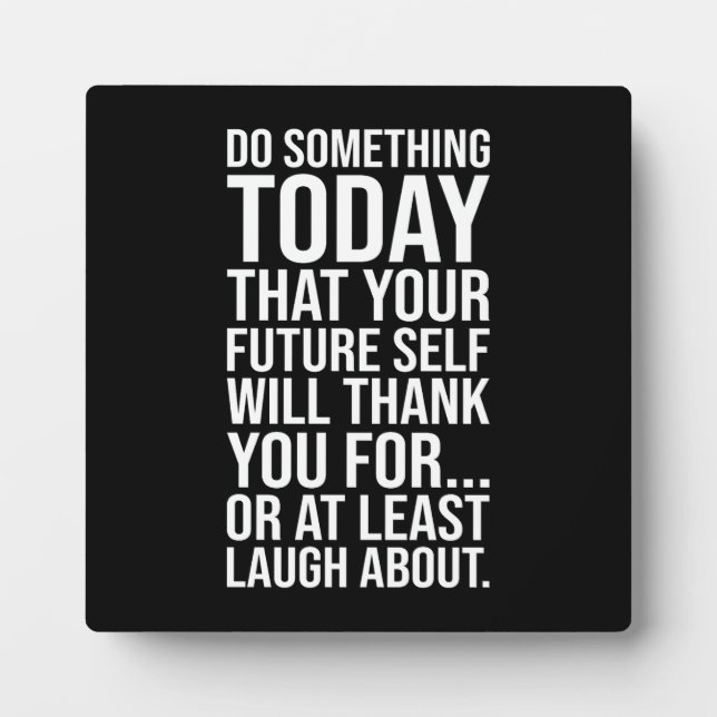 Do Something Today Your Future Self - Funny Quote Plaque (Front)