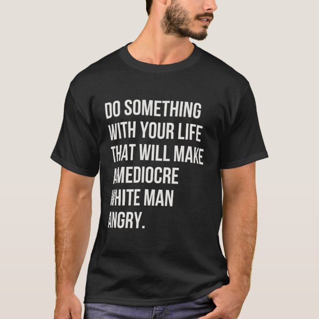 Do Something With Your Life T Will Make A Mediocre T-Shirt (Front)