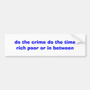 do the crime do the time rich poor or in between bumper sticker