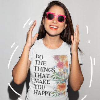 Do The Things That Make You Happy Motivational T-Shirt