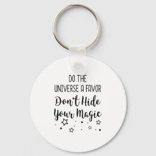 Do The Universe A Favor Dont Hide Your Magic  Key Ring