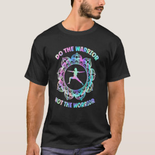 Do The Warrior Not The Worrior Yoga Pose 1 T-Shirt