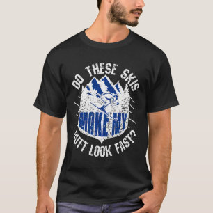 Do These Skis Make My Butt Look Fast Funny Skier  T-Shirt