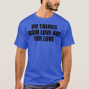 Do things from love not for love 1 T-Shirt