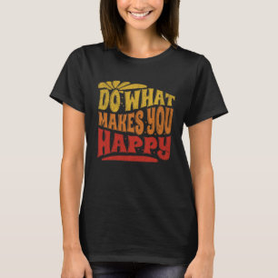 Do what makes me happy  Motivational Positive Retr T-Shirt
