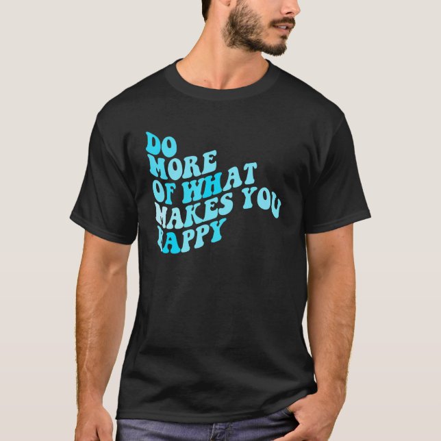 Do What Makes You Happy 2 T-Shirt (Front)
