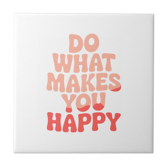 Do What Makes You Happy Ceramic Tile (Front)
