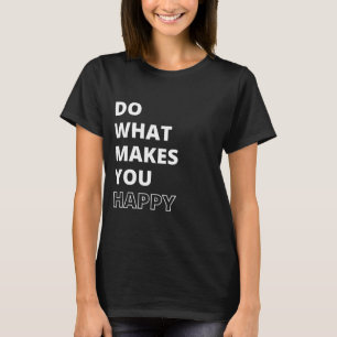 Do What Makes You Happy Inspirational Quote T-Shirt