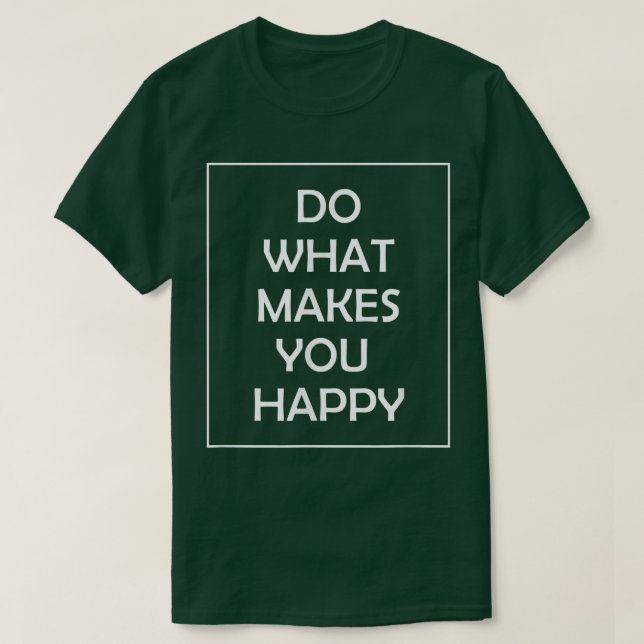 Do What Makes You Happy  T-Shirt (Design Front)