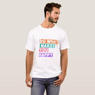 Do What Makes You Happy! T-Shirt