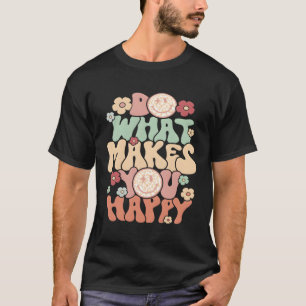 Do What Makes You Happy T-Shirt