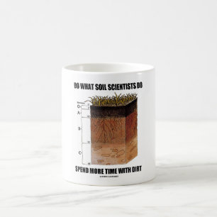 Do What Soil Scientists Do Spend More Time Dirt Coffee Mug