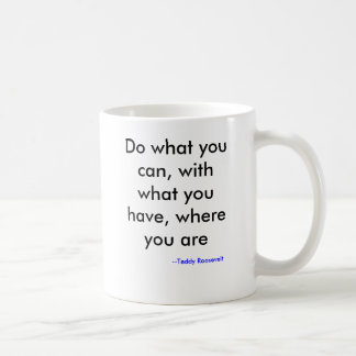 Do what you can, with what you have, where you ... coffee mug