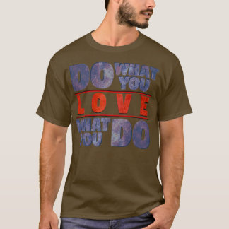 Do What You Love Love What You Do 1 T-Shirt
