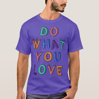 Do What You Love Motivation Inspiration Quote Colo T-Shirt
