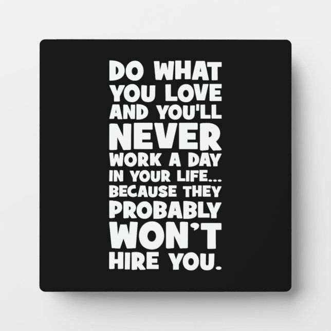 Do What You Love, They Won't Hire You - Funny Plaque (Front)