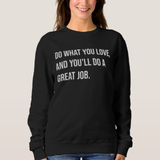 Do what you love you will do a great job sweatshirt
