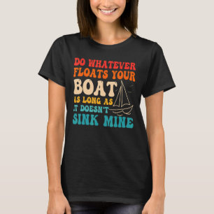 Do Whatever Floats Your Boat As Long As It Doesn't T-Shirt
