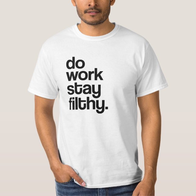 Do work, stay filthy. T-Shirt (Front)
