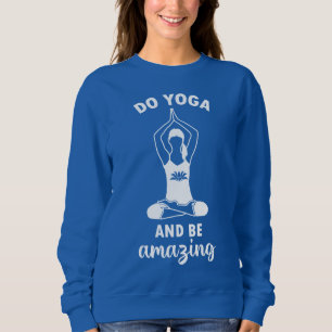 Do yoga and be amazing sweatshirt
