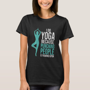 Do Yoga Because Punching People Is Frowned Upon Yo T-Shirt