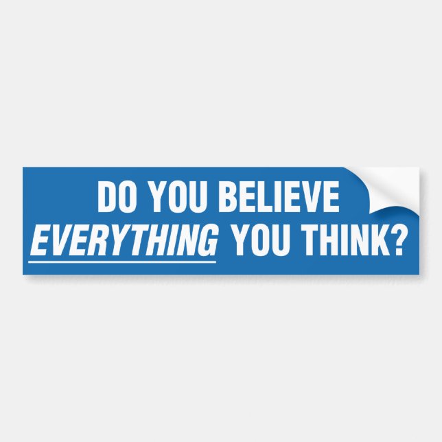 Do You Believe Everything You Think Bumper Sticker (Front)