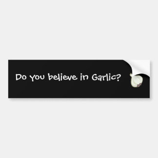 do you believe in garlic? bumper sticker