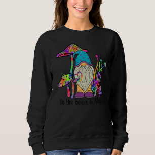 Do You Believe In Magic Hippie Gnome Sweatshirt