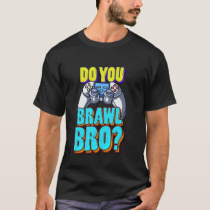 Do You Brawl Bro Video Gamer Apparel Funny Gamer T-Shirt