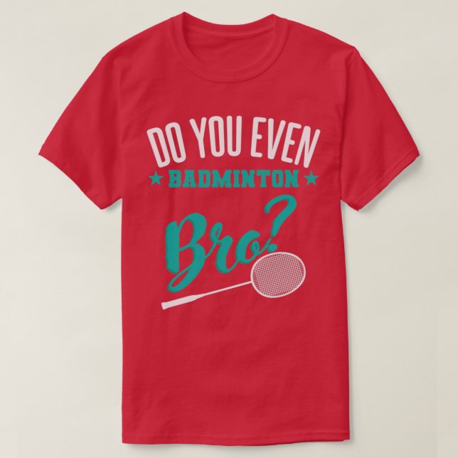 Do You Even Badminton Bro Sport T T-Shirt (Design Front)