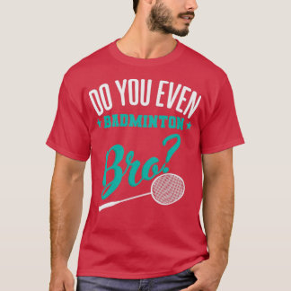 Do You Even Badminton Bro Sport T T-Shirt