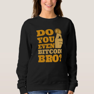 Do You Even Bitcoin Bro Crypto Currency Bitcoin   Sweatshirt