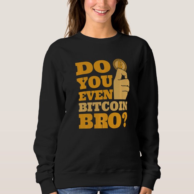 Do You Even Bitcoin Bro Crypto Currency Bitcoin   Sweatshirt (Front)