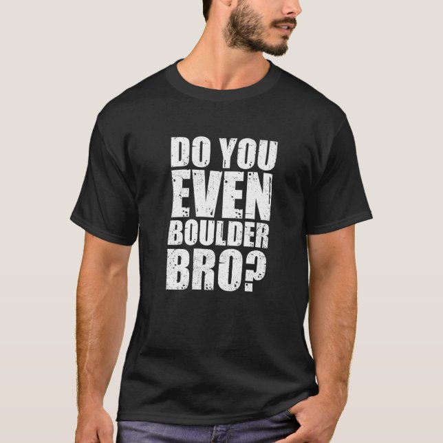 Do You Even Boulder Bro Rock Climbing Bouldering C T-Shirt (Front)